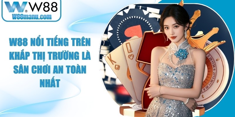 W88 nổi tiếng trên khắp thị trường là sân chơi an toàn nhất